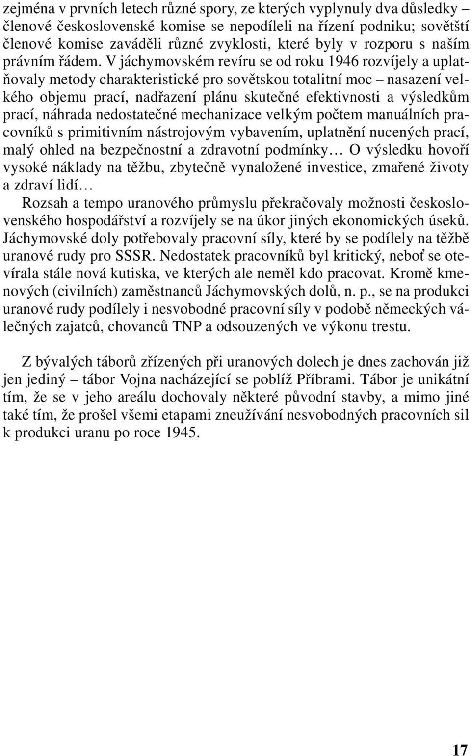 V jáchymovském revíru se od roku 1946 rozvíjely a uplatňovaly metody charakteristické pro sovětskou totalitní moc nasazení velkého objemu prací, nadřazení plánu skutečné efektivnosti a výsledkům
