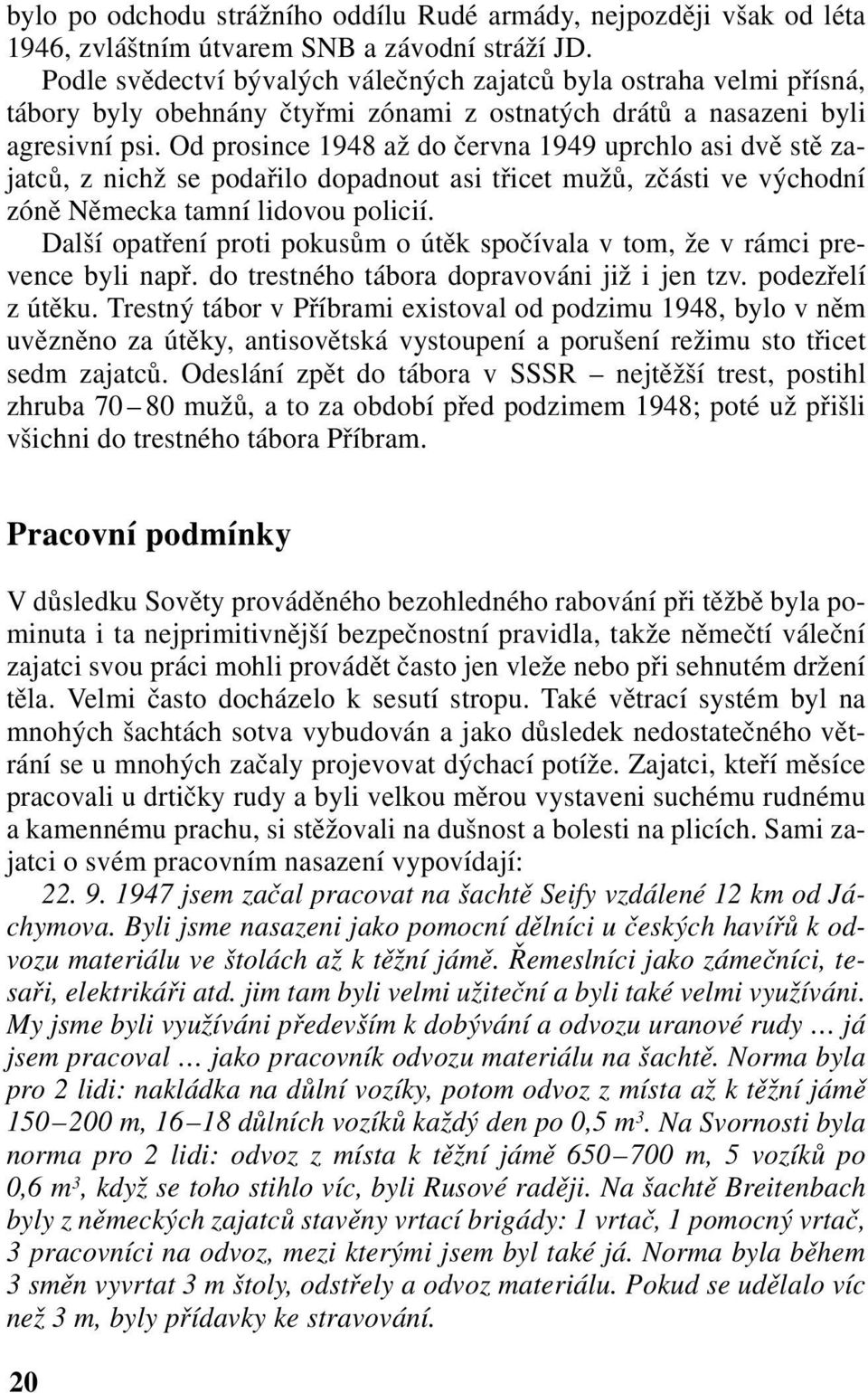 Od prosince 1948 až do června 1949 uprchlo asi dvě stě zajatců, z nichž se podařilo dopadnout asi třicet mužů, zčásti ve východní zóně Německa tamní lidovou policií.