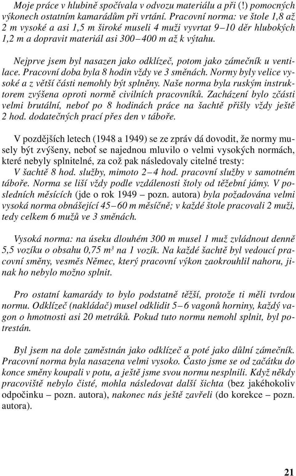 Nejprve jsem byl nasazen jako odklízeč, potom jako zámečník u ventilace. Pracovní doba byla 8 hodin vždy ve 3 směnách. Normy byly velice vysoké a z větší části nemohly být splněny.