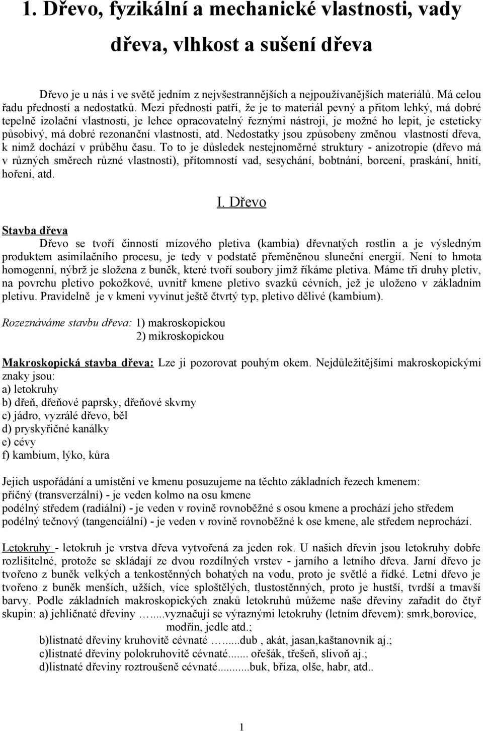 Mezi přednosti patří, že je to materiál pevný a přitom lehký, má dobré tepelně izolační vlastnosti, je lehce opracovatelný řeznými nástroji, je možné ho lepit, je esteticky působivý, má dobré