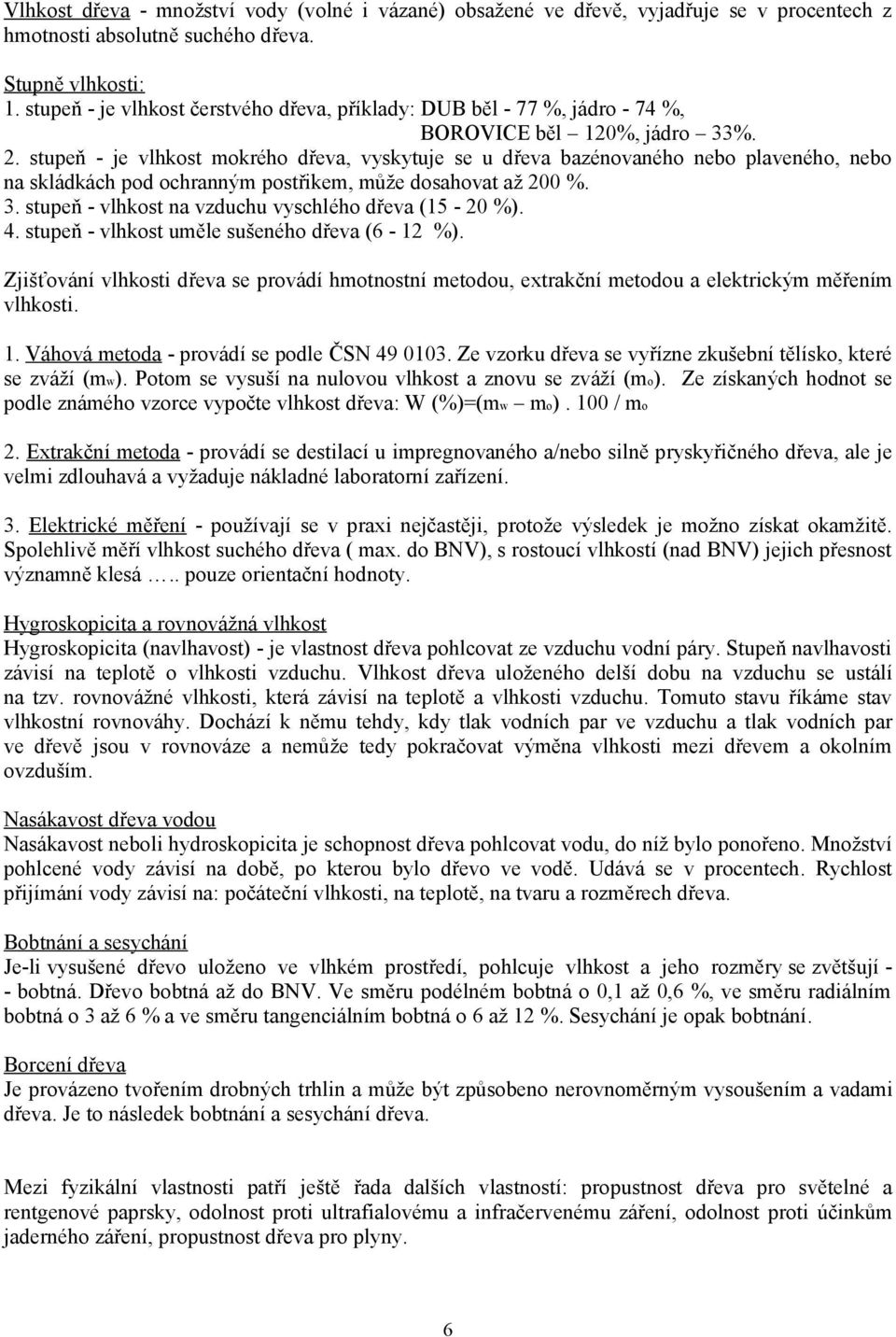 stupeň - je vlhkost mokrého dřeva, vyskytuje se u dřeva bazénovaného nebo plaveného, nebo na skládkách pod ochranným postřikem, může dosahovat až 200 %. 3.