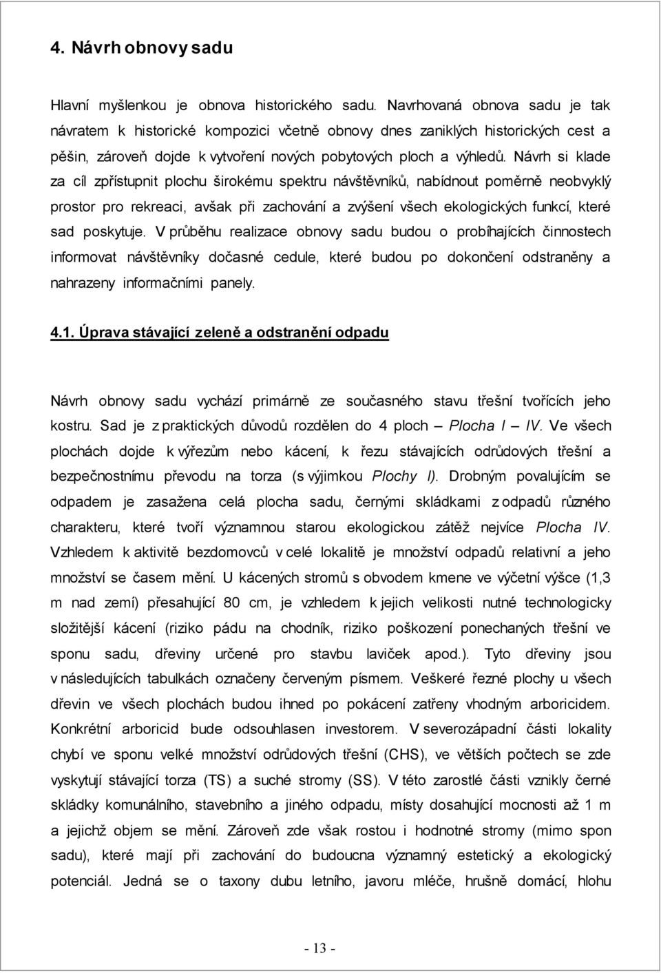 Návrh si klade za cíl zpřístupnit plochu širokému spektru návštěvníků, nabídnout poměrně neobvyklý prostor pro rekreaci, avšak při zachování a zvýšení všech ekologických funkcí, které sad poskytuje.