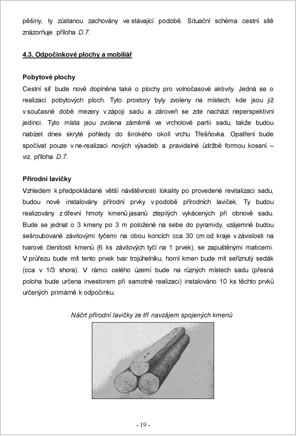 Tyto prostory byly zvoleny na místech, kde jsou již v současné době mezery v zápoji sadu a zároveň se zde nachází neperspektivní jedinci.