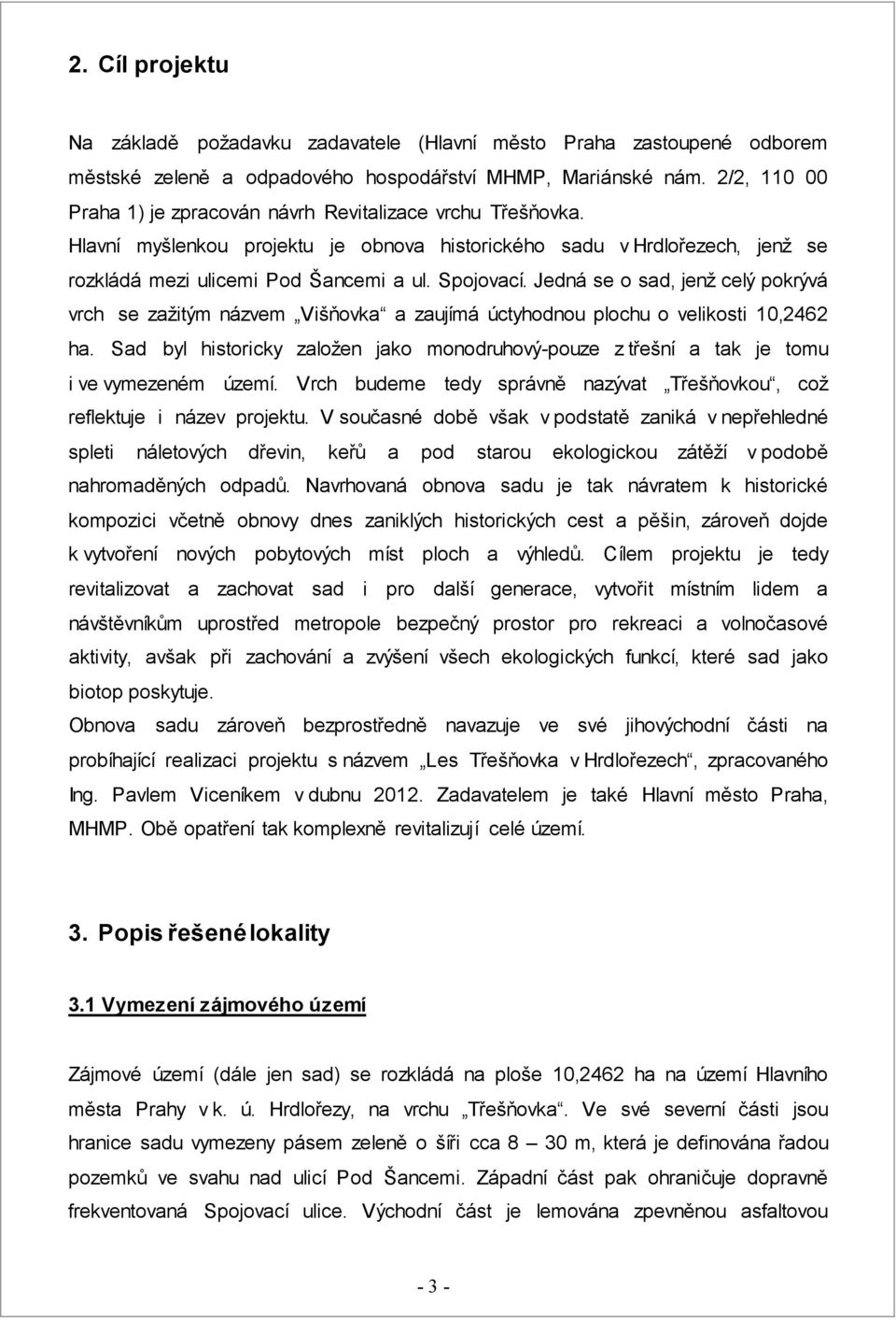 Jedná se o sad, jenž celý pokrývá vrch se zažitým názvem Višňovka a zaujímá úctyhodnou plochu o velikosti 10,2462 ha.