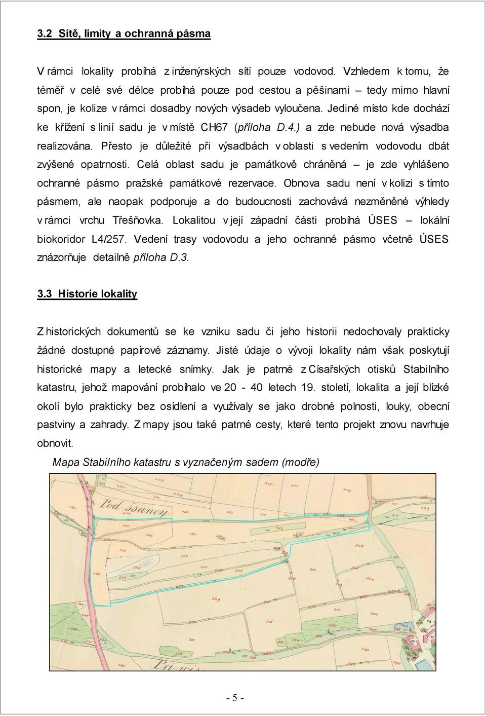 Jediné místo kde dochází ke křížení s linií sadu je v místě CH67 (příloha D.4.) a zde nebude nová výsadba realizována.