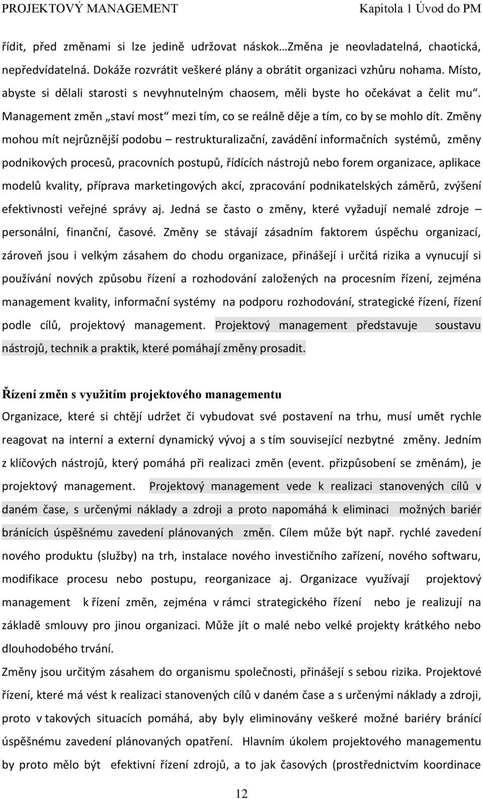 Změny mohou mít nejrůznější podobu restrukturalizační, zavádění informačních systémů, změny podnikových procesů, pracovních postupů, řídících nástrojů nebo forem organizace, aplikace modelů kvality,