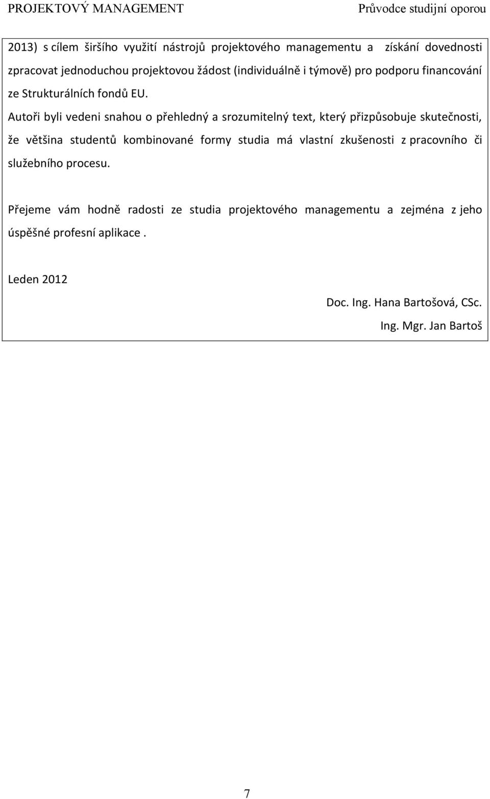 Autoři byli vedeni snahou o přehledný a srozumitelný text, který přizpůsobuje skutečnosti, že většina studentů kombinované formy studia má vlastní