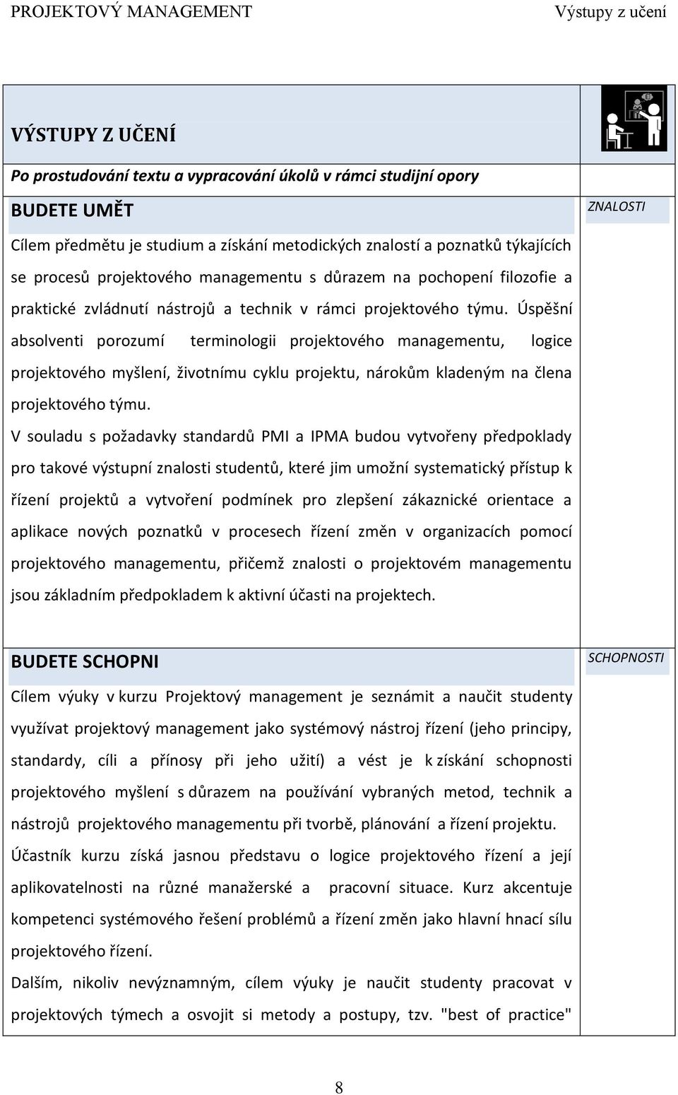 Úspěšní absolventi porozumí terminologii projektového managementu, logice projektového myšlení, životnímu cyklu projektu, nárokům kladeným na člena projektového týmu.