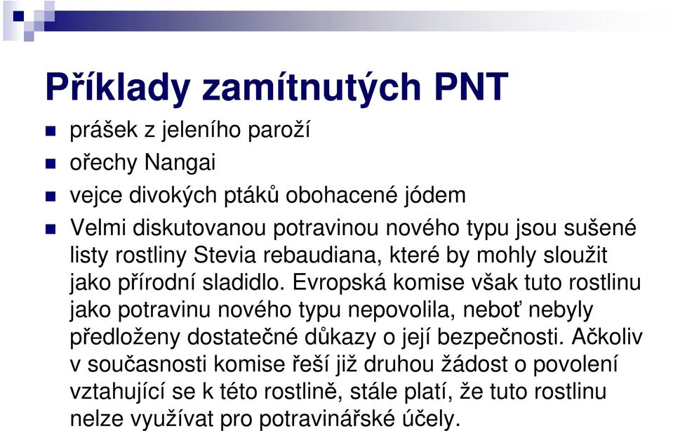 Evropská komise však tuto rostlinu jako potravinu nového typu nepovolila, neboť nebyly předloženy dostatečné důkazy o její