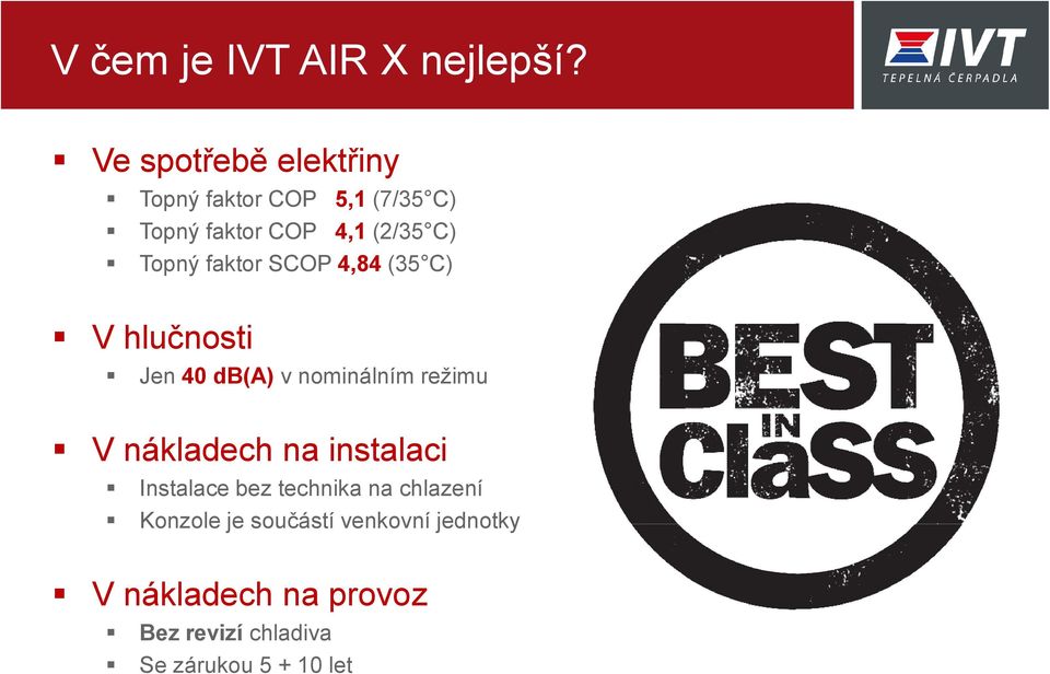 Topný faktor SCOP 4,84 (35 C) V hlučnosti Jen 40 db(a) v nominálním režimu V nákladech