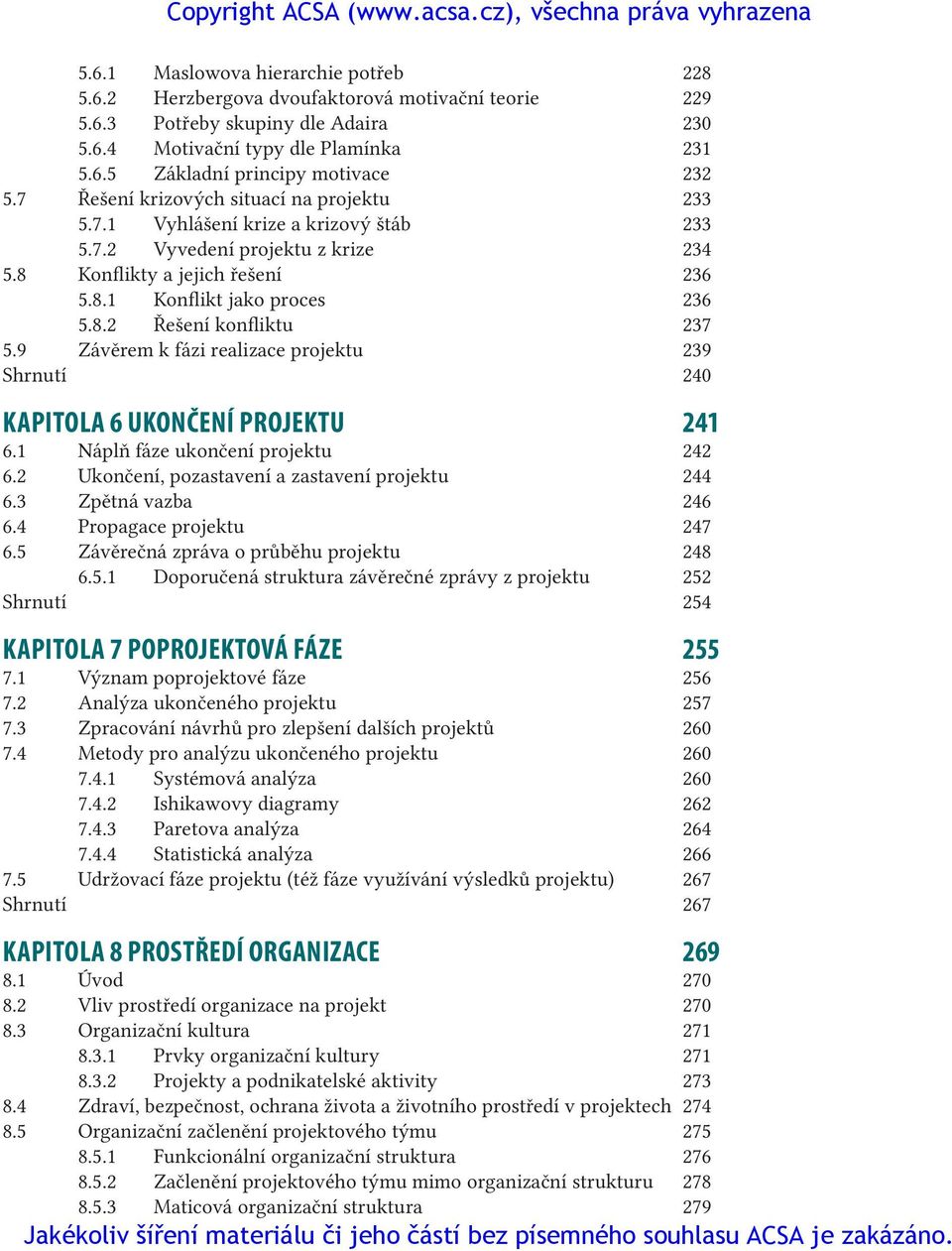 9 Závěrem k fázi realizace projektu 239 Shrnutí 240 kapitola 6 ukončení projektu 241 6.1 Náplň fáze ukončení projektu 242 6.2 Ukončení, pozastavení a zastavení projektu 244 6.3 Zpětná vazba 246 6.