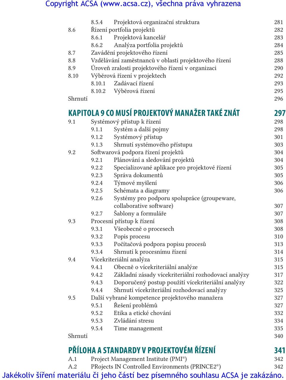 10.2 Výběrová řízení 295 Shrnutí 296 kapitola 9 Co musí projektový manažer také znát 297 9.1 Systémový přístup k řízení 298 9.1.1 Systém a další pojmy 298 9.1.2 Systémový přístup 301 9.1.3 Shrnutí systémového přístupu 303 9.