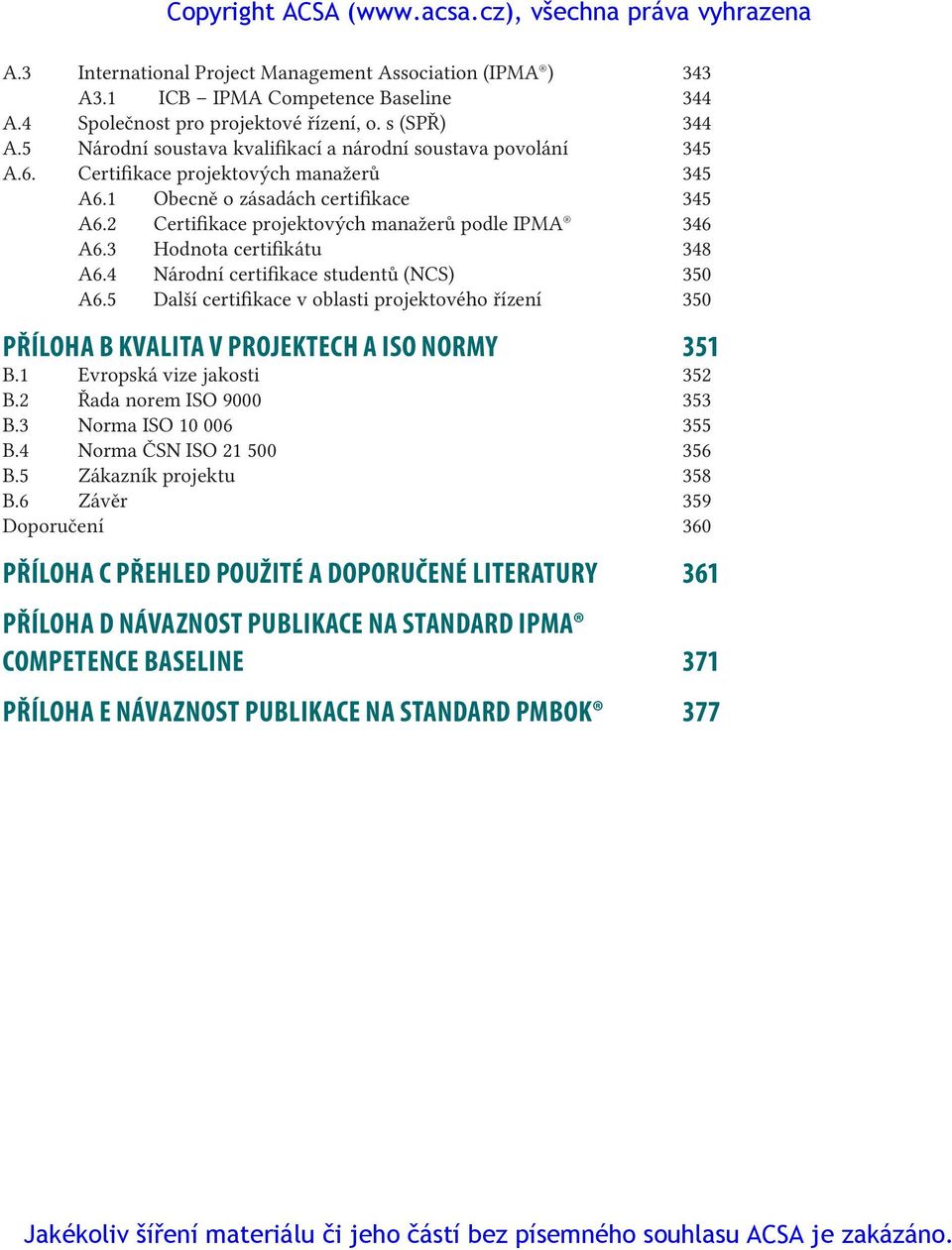 2 Certifikace projektových manažerů podle IPMA 346 A6.3 Hodnota certifikátu 348 A6.4 Národní certifikace studentů (NCS) 350 A6.