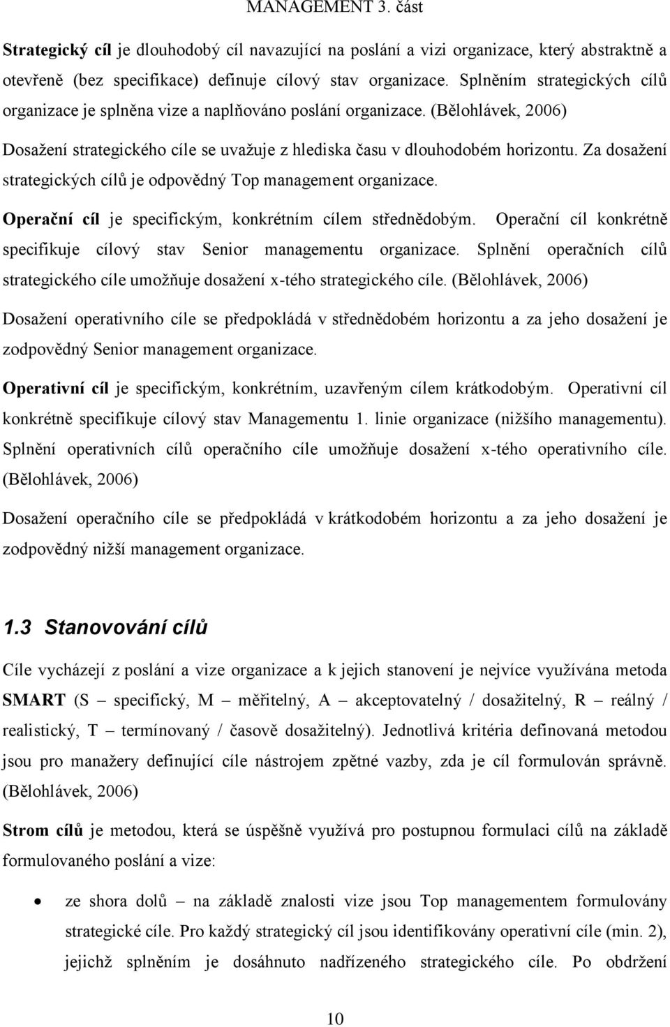 Za dosažení strategických cílů je odpovědný Top management organizace. Operační cíl je specifickým, konkrétním cílem střednědobým.