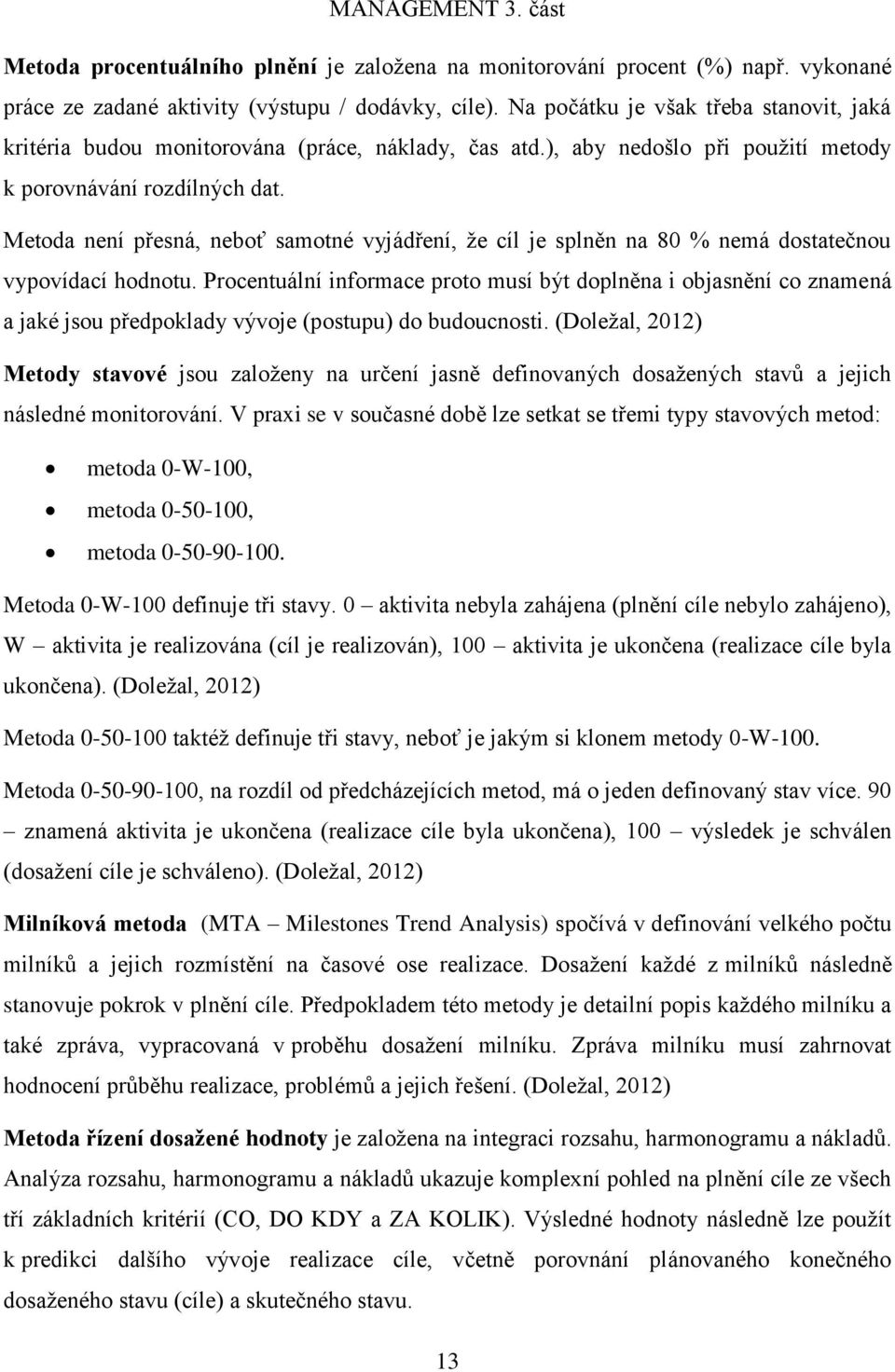 Metoda není přesná, neboť samotné vyjádření, že cíl je splněn na 80 % nemá dostatečnou vypovídací hodnotu.