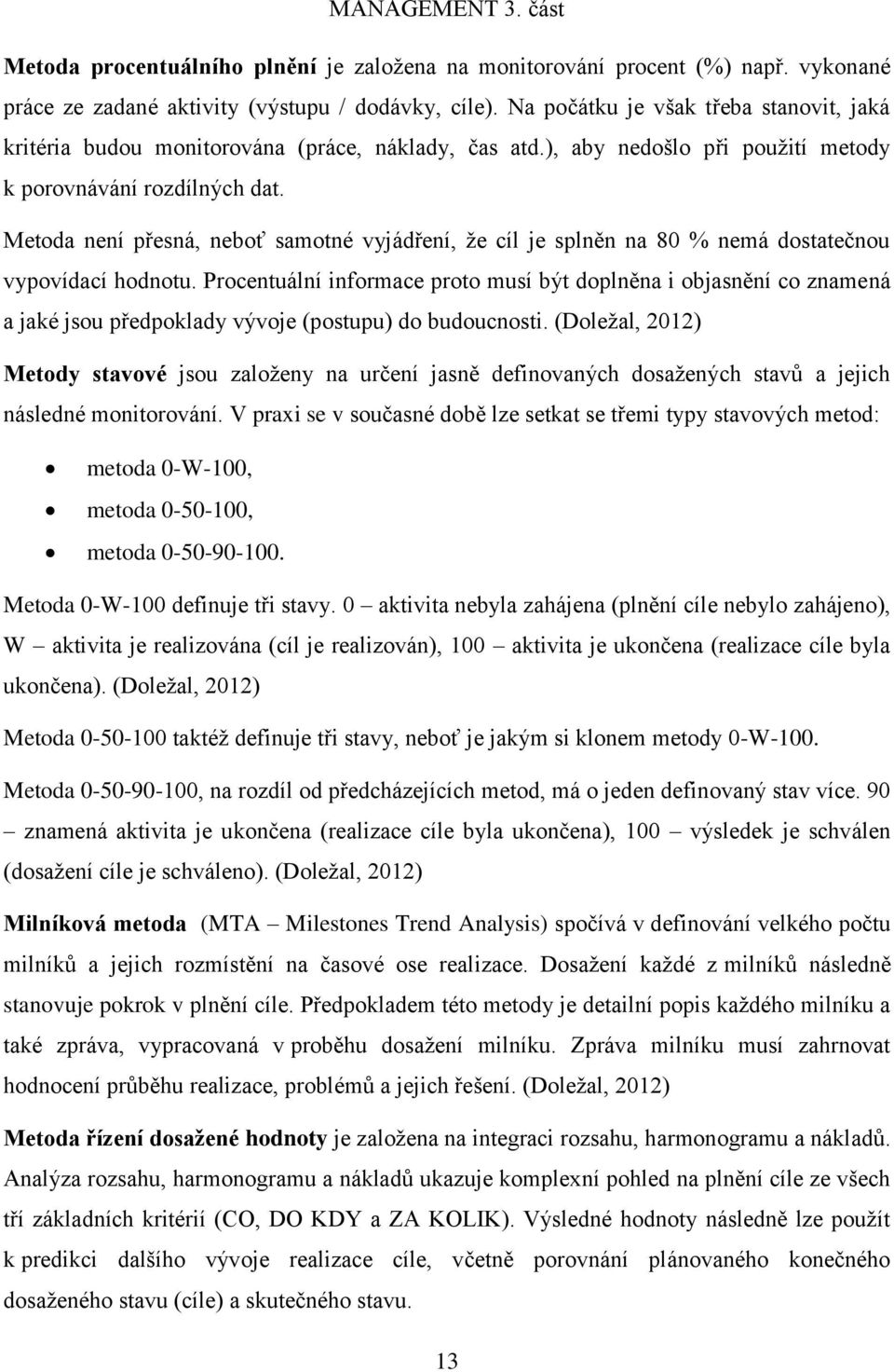 Metoda není přesná, neboť samotné vyjádření, že cíl je splněn na 80 % nemá dostatečnou vypovídací hodnotu.