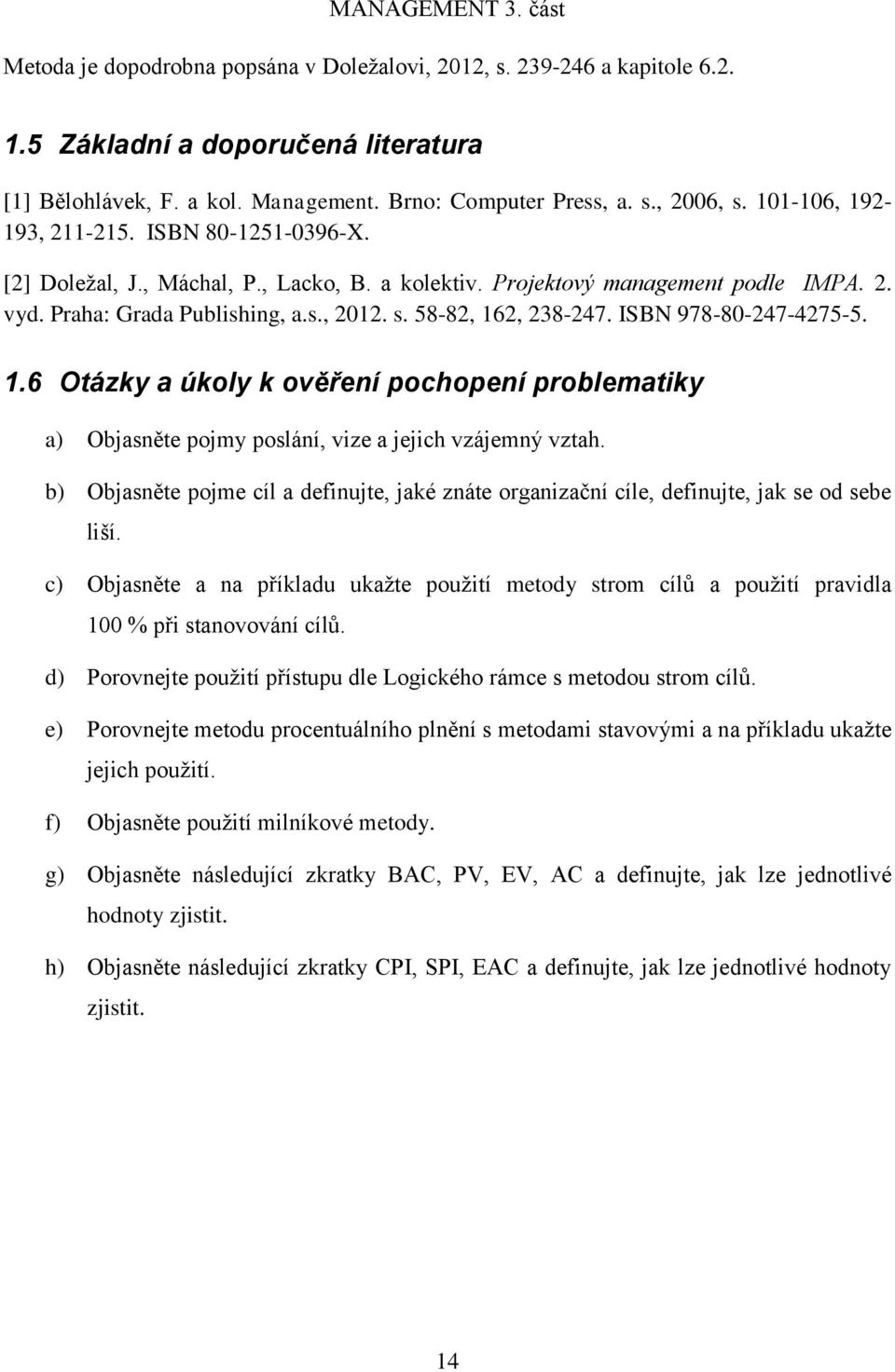 58-82, 162, 238-247. ISBN 978-80-247-4275-5. 1.6 Otázky a úkoly k ověření pochopení problematiky a) Objasněte pojmy poslání, vize a jejich vzájemný vztah.