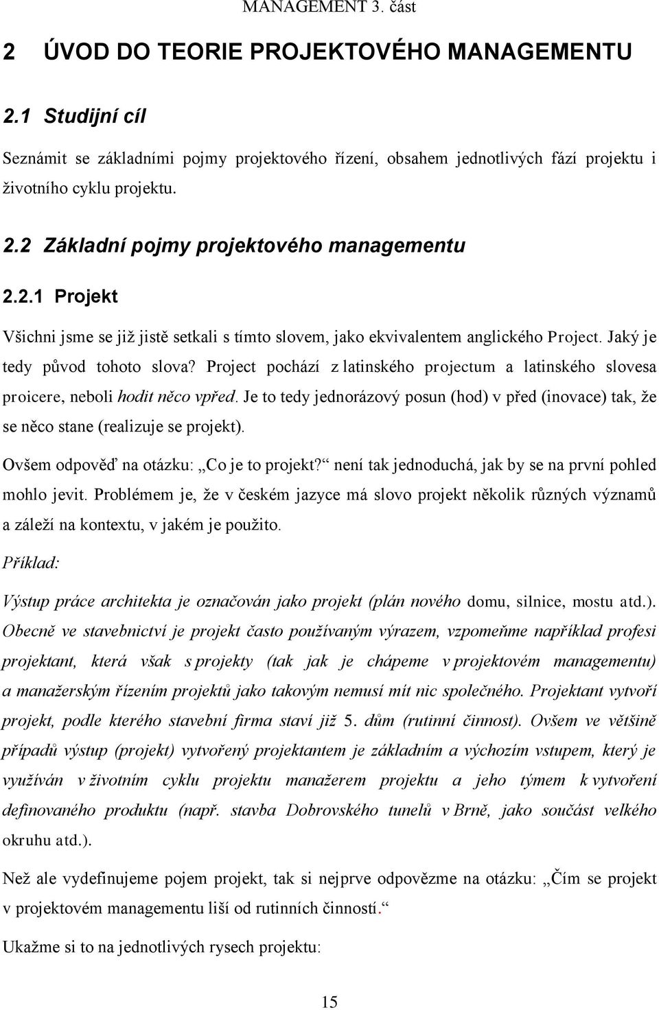 Project pochází z latinského projectum a latinského slovesa proicere, neboli hodit něco vpřed. Je to tedy jednorázový posun (hod) v před (inovace) tak, že se něco stane (realizuje se projekt).