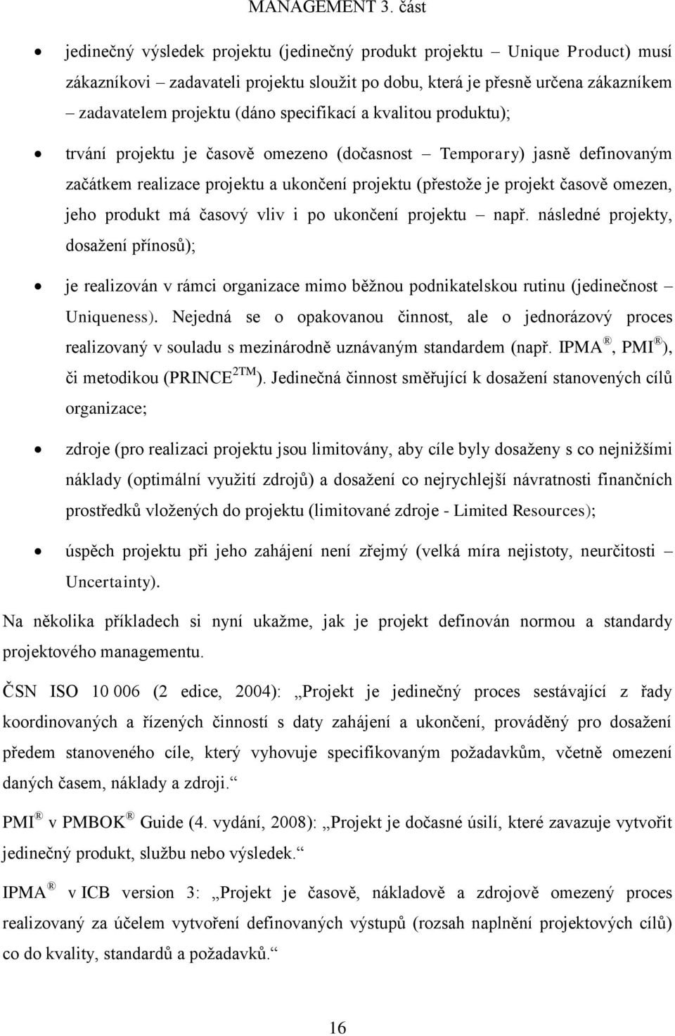 časový vliv i po ukončení projektu např. následné projekty, dosažení přínosů); je realizován v rámci organizace mimo běžnou podnikatelskou rutinu (jedinečnost Uniqueness).