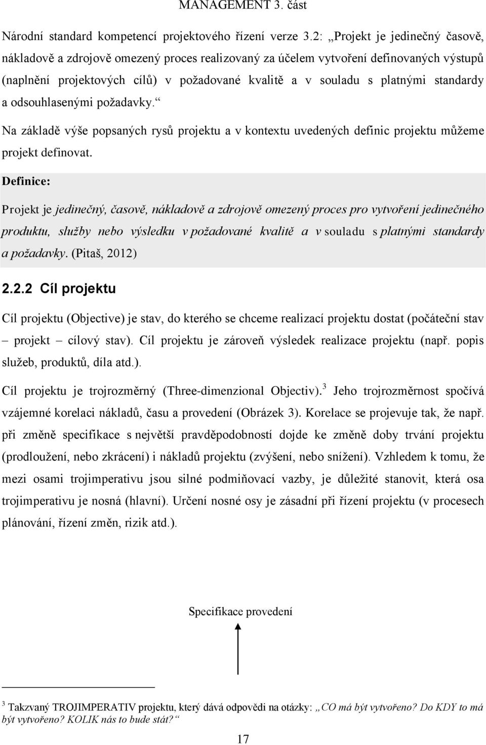 standardy a odsouhlasenými požadavky. Na základě výše popsaných rysů projektu a v kontextu uvedených definic projektu můžeme projekt definovat.