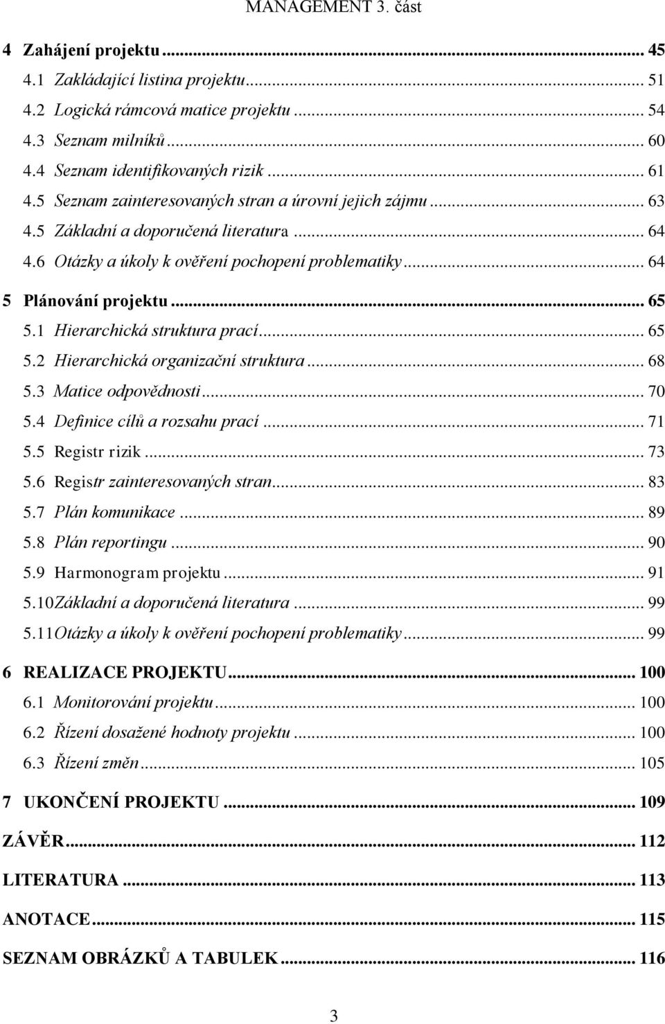 1 Hierarchická struktura prací... 65 5.2 Hierarchická organizační struktura... 68 5.3 Matice odpovědnosti... 70 5.4 Definice cílů a rozsahu prací... 71 5.5 Registr rizik... 73 5.