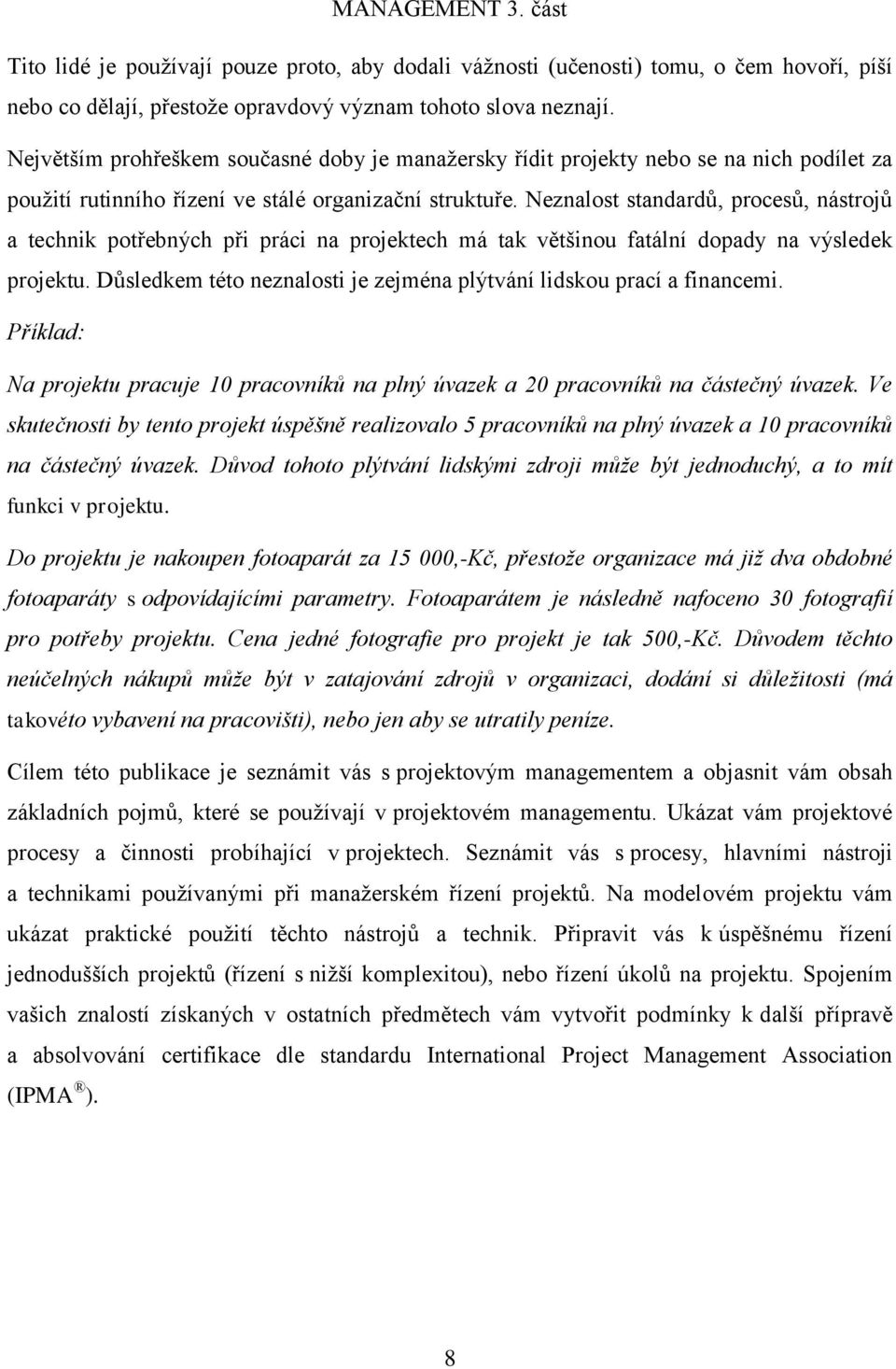 Neznalost standardů, procesů, nástrojů a technik potřebných při práci na projektech má tak většinou fatální dopady na výsledek projektu.