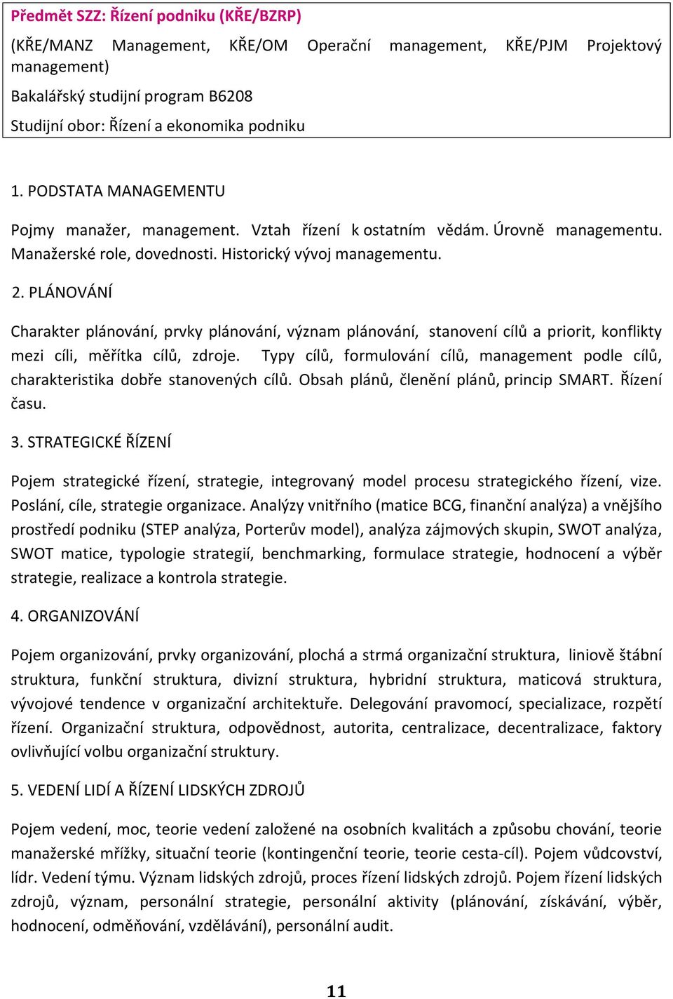 PLÁNOVÁNÍ Charakter plánování, prvky plánování, význam plánování, stanovení cílů a priorit, konflikty mezi cíli, měřítka cílů, zdroje.
