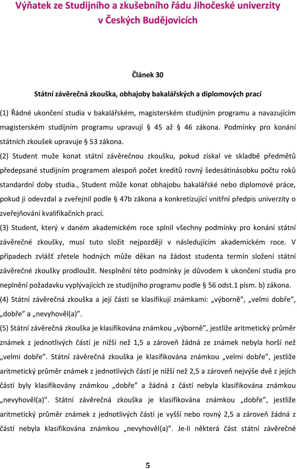 (2) Student muže konat státní závěrečnou zkoušku, pokud získal ve skladbě předmětů předepsané studijním programem alespoň počet kreditů rovný šedesátinásobku počtu roků standardní doby studia.