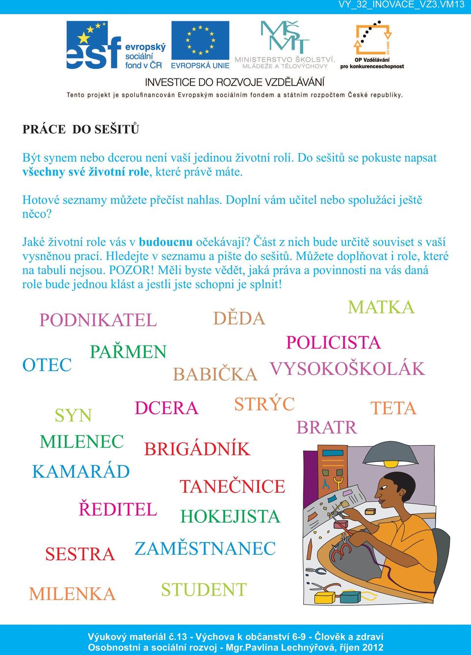 Část z nich bude určitě souviset s vaší vysněnou prací. Hledejte v seznamu a pište do sešitů. Můžete doplňovat i role, které na tabuli nejsou. POZOR!