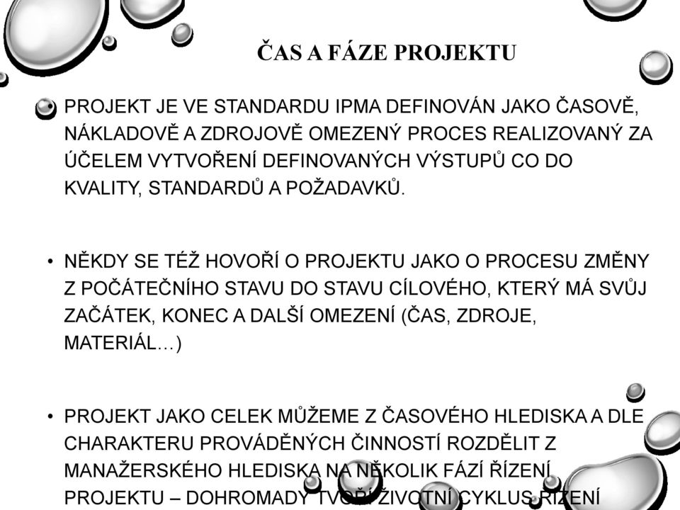 NĚKDY SE TÉŢ HOVOŘÍ O PROJEKTU JAKO O PROCESU ZMĚNY Z POČÁTEČNÍHO STAVU DO STAVU CÍLOVÉHO, KTERÝ MÁ SVŮJ ZAČÁTEK, KONEC A DALŠÍ OMEZENÍ