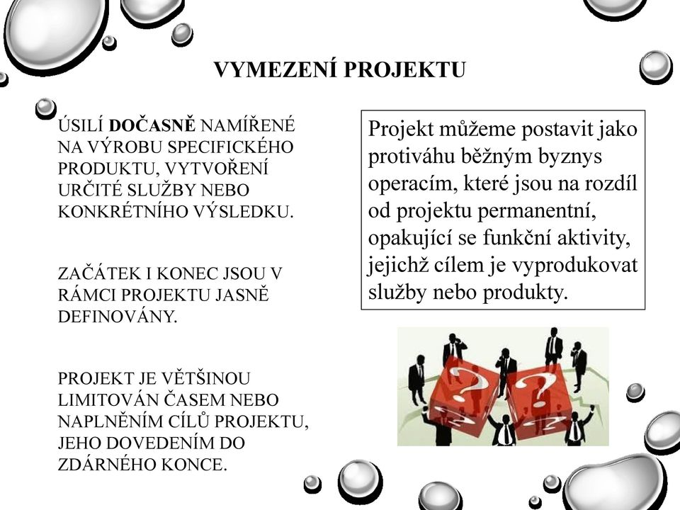 Projekt můţeme postavit jako protiváhu běţným byznys operacím, které jsou na rozdíl od projektu permanentní,