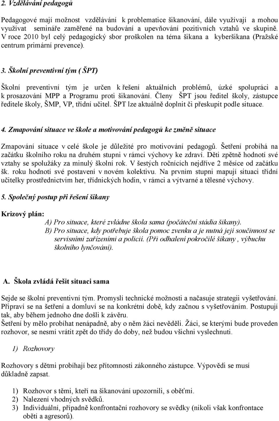 Školní preventivní tým ( ŠPT) Školní preventivní tým je určen k řešení aktuálních problémů, úzké spolupráci a k prosazování MPP a Programu proti šikanování.