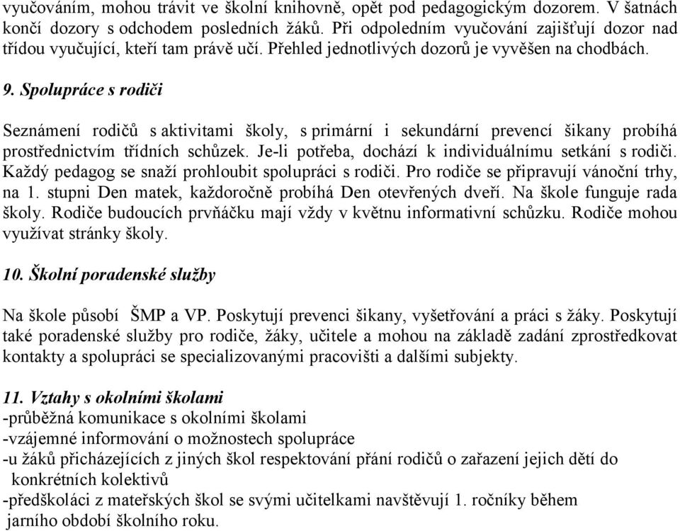 Spolupráce s rodiči Seznámení rodičů s aktivitami školy, s primární i sekundární prevencí šikany probíhá prostřednictvím třídních schůzek. Je-li potřeba, dochází k individuálnímu setkání s rodiči.