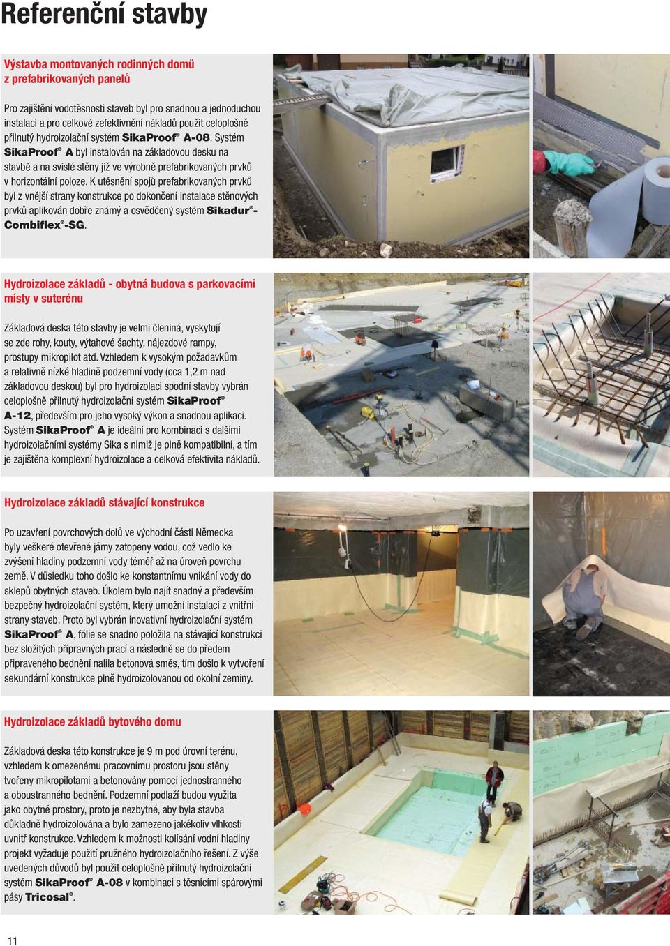 K utěsnění spojů prefabrikovaných prvků byl z vnější strany konstrukce po dokončení instalace stěnových prvků aplikován dobře známý a osvědčený systém Sikadur - Combiflex -SG.