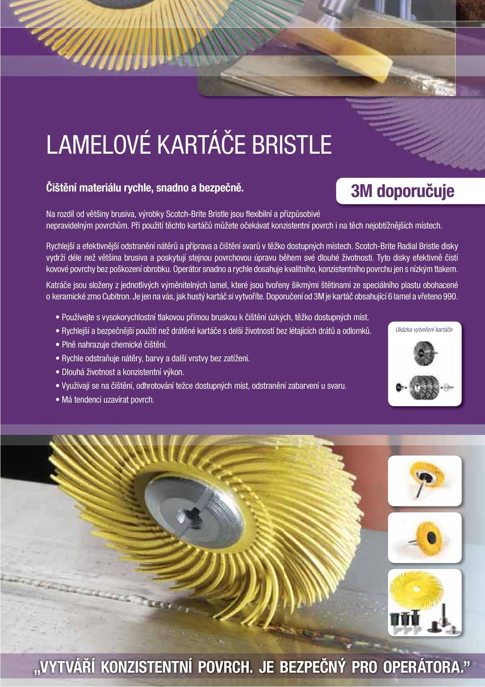 Scotch-Brite Radial Bristle disky vydrží déle než většina brusiva a poskytují stejnou povrchovou úpravu během své dlouhé životnosti. Tyto disky efektivně čistí kovové povrchy bez poškození obrobku.