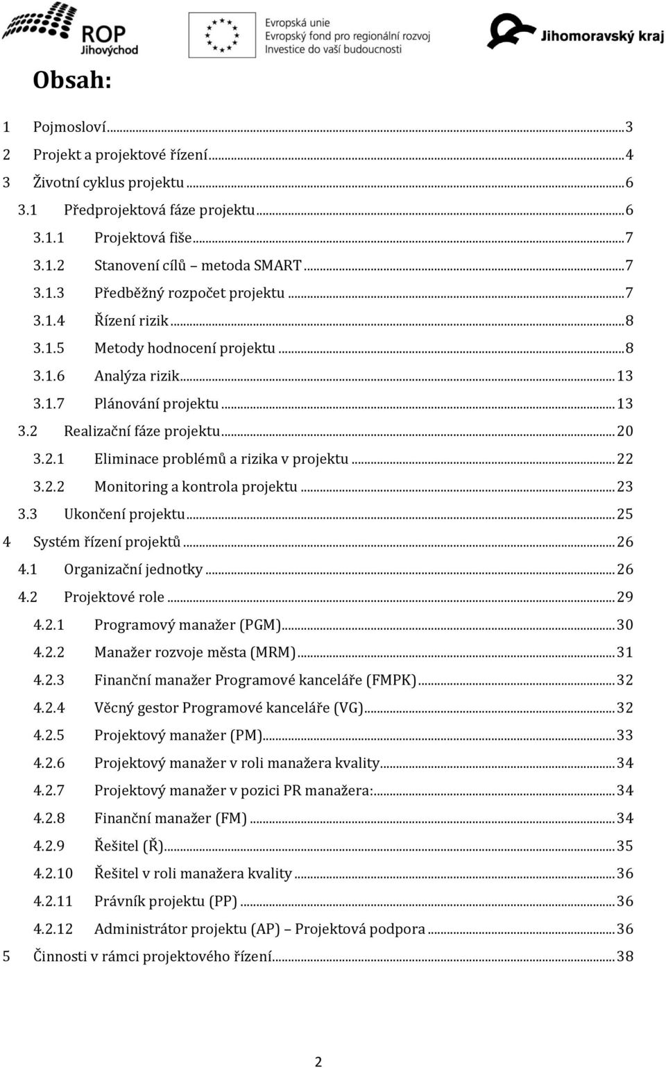 .. 22 3.2.2 Monitoring a kontrola projektu... 23 3.3 Ukončení projektu... 25 4 Systém řízení projektů... 26 4.1 Organizační jednotky... 26 4.2 Projektové role... 29 4.2.1 Programový manažer (PGM).