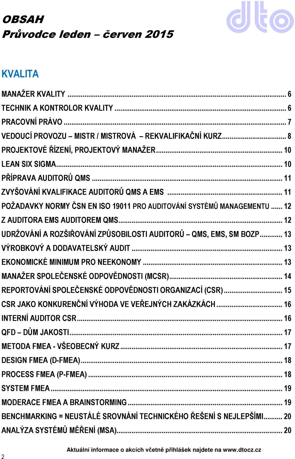 .. 11 POŽADAVKY NORMY ČSN EN ISO 19011 PRO AUDITOVÁNÍ SYSTÉMŮ MANAGEMENTU... 12 Z AUDITORA EMS AUDITOREM QMS... 12 UDRŽOVÁNÍ A ROZŠIŘOVÁNÍ ZPŮSOBILOSTI AUDITORŮ QMS, EMS, SM BOZP.