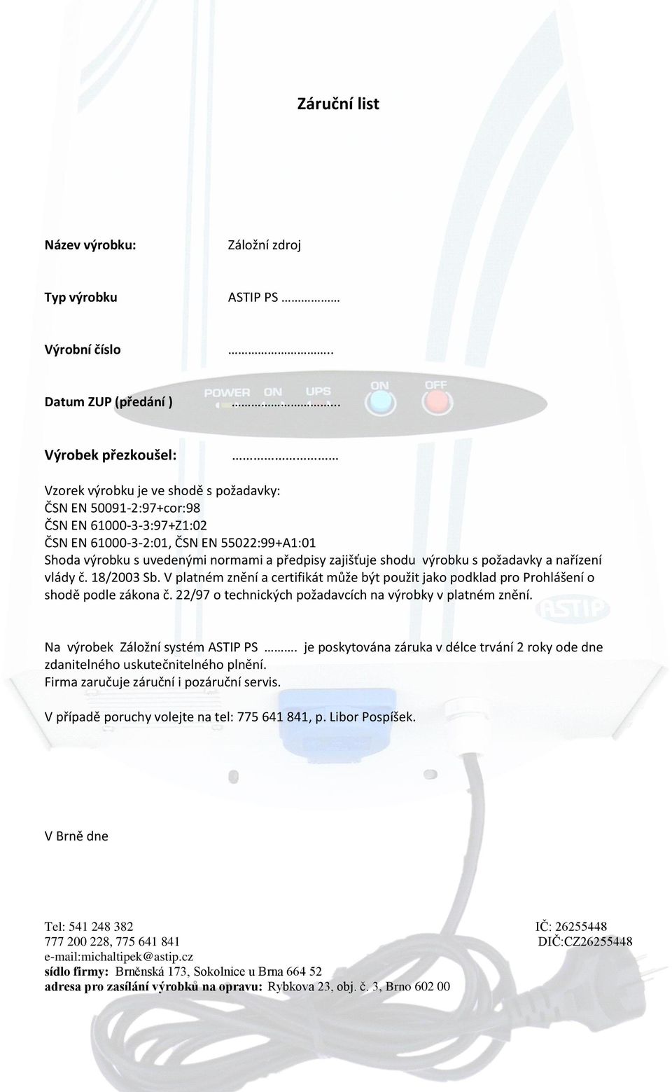 předpisy zajišťuje shodu výrobku s požadavky a nařízení vlády č. 18/2003 Sb. V platném znění a certifikát může být použit jako podklad pro Prohlášení o shodě podle zákona č.