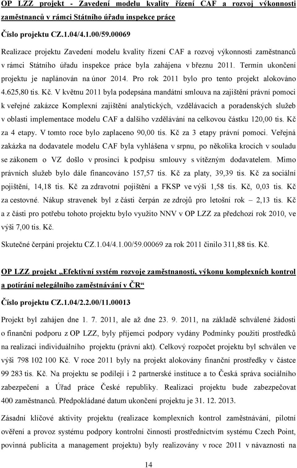 Termín ukončení projektu je naplánován na únor 2014. Pro rok 2011 bylo pro tento projekt alokováno 4.625,80 tis. Kč.