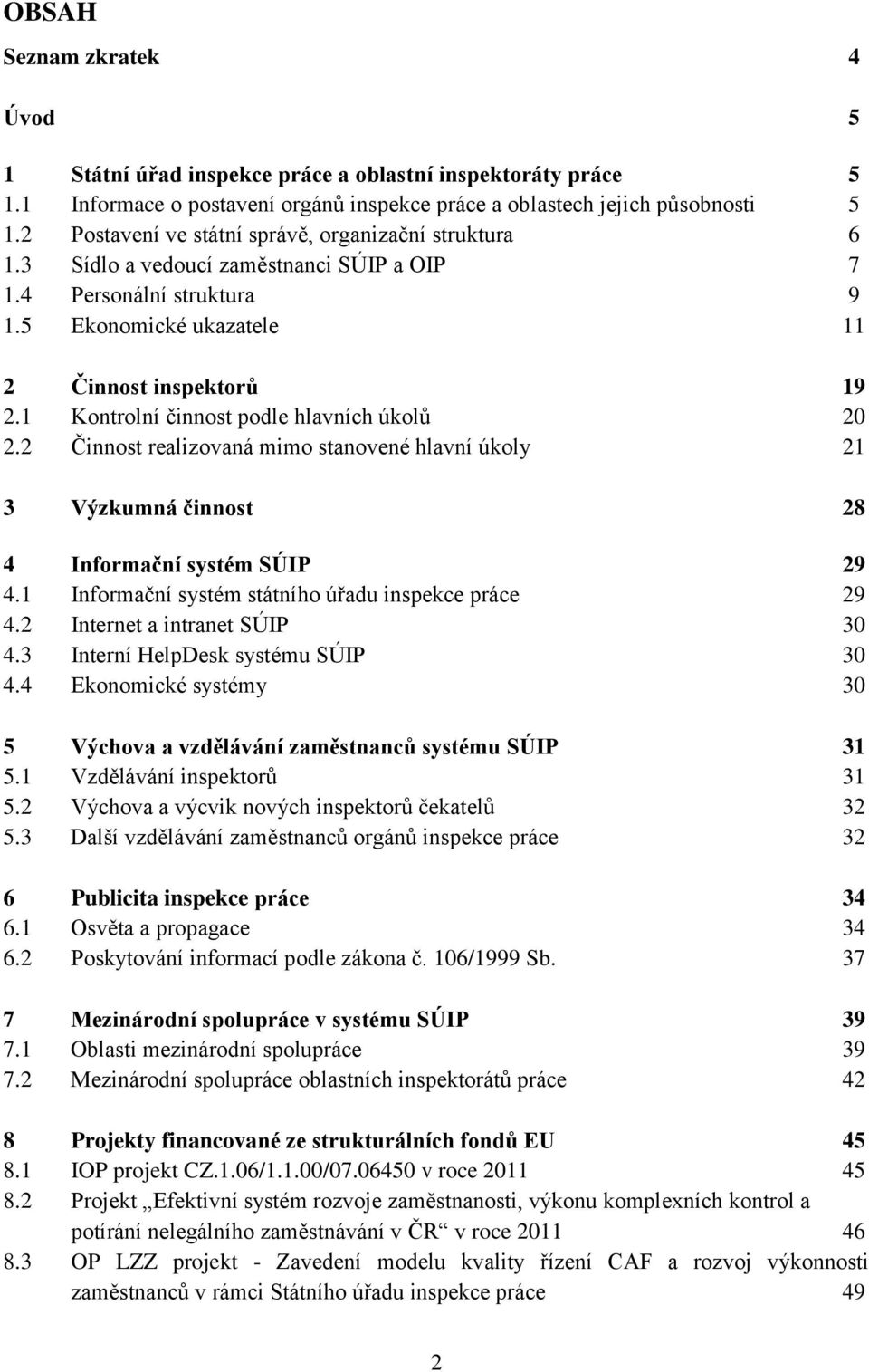 1 Kontrolní činnost podle hlavních úkolů 20 2.2 Činnost realizovaná mimo stanovené hlavní úkoly 21 3 Výzkumná činnost 28 4 Informační systém SÚIP 29 4.