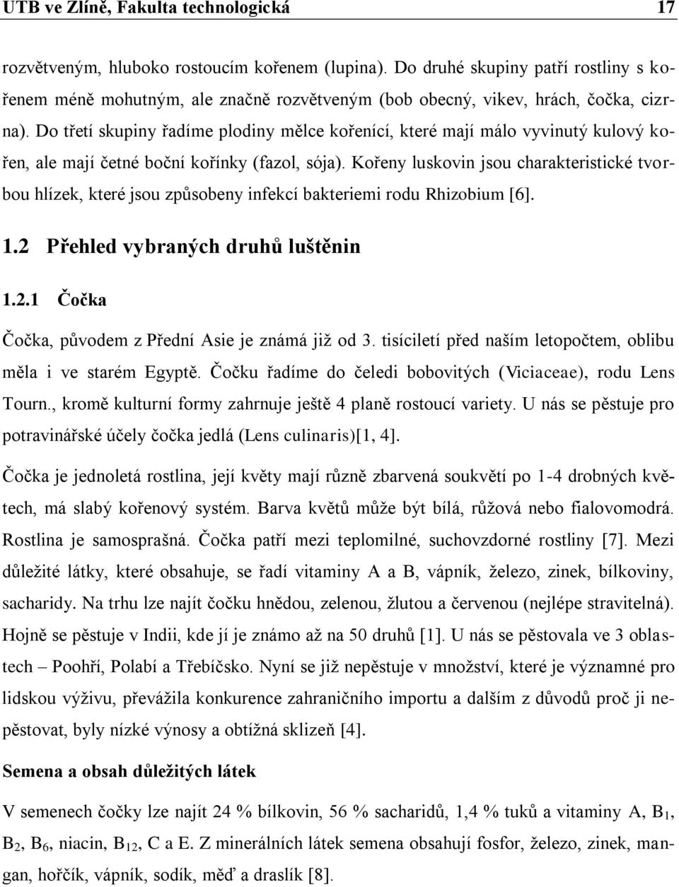 Do třetí skupiny řadíme plodiny mělce kořenící, které mají málo vyvinutý kulový kořen, ale mají četné boční kořínky (fazol, sója).