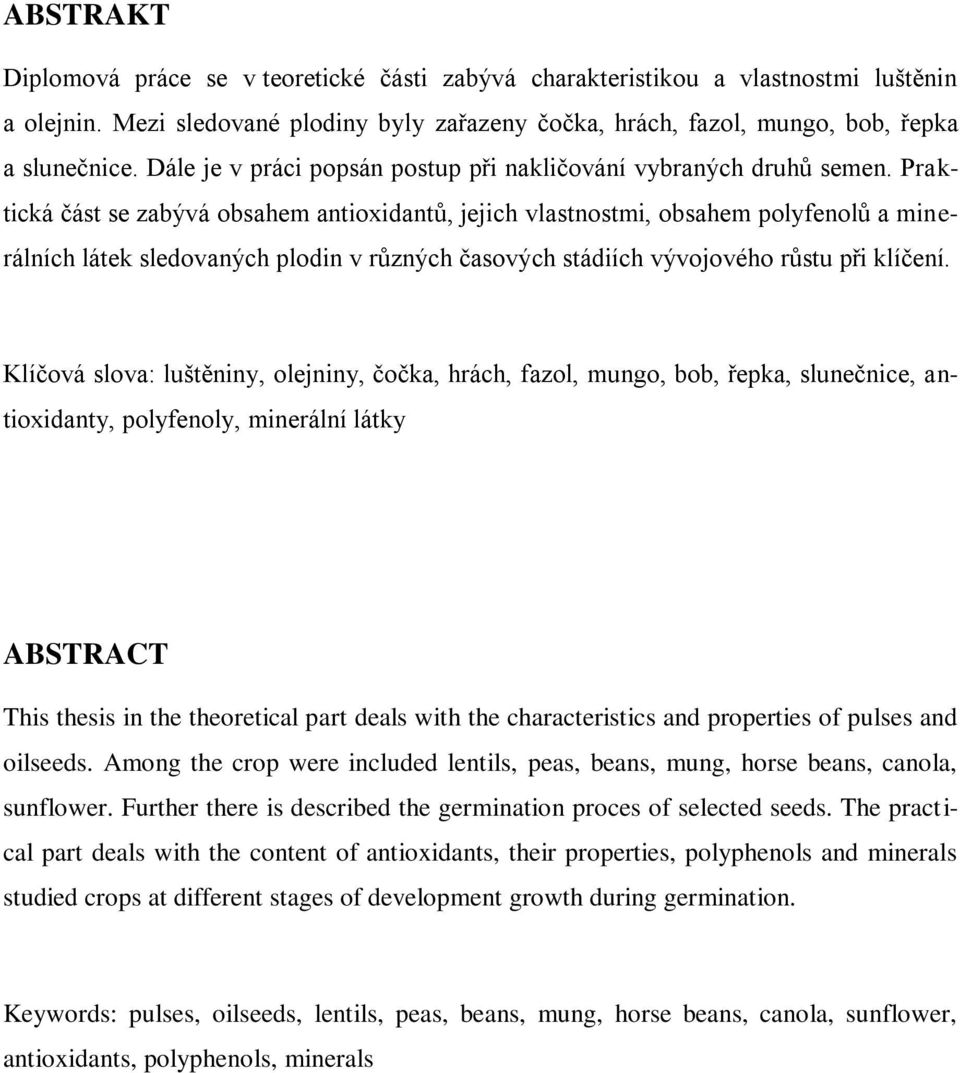 Praktická část se zabývá obsahem antioxidantů, jejich vlastnostmi, obsahem polyfenolů a minerálních látek sledovaných plodin v různých časových stádiích vývojového růstu při klíčení.