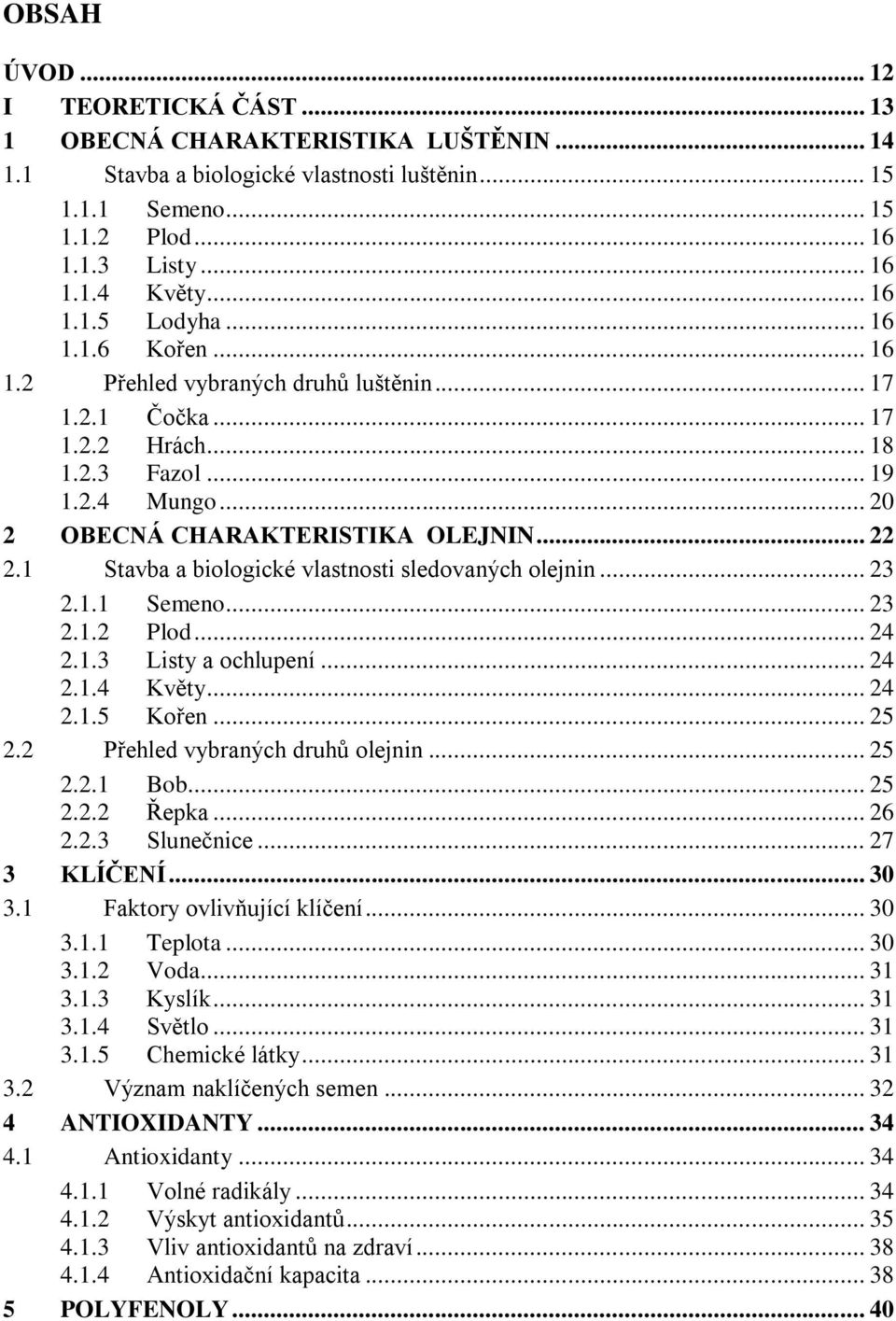 1 Stavba a biologické vlastnosti sledovaných olejnin... 23 2.1.1 Semeno... 23 2.1.2 Plod... 24 2.1.3 Listy a ochlupení... 24 2.1.4 Květy... 24 2.1.5 Kořen... 25 2.2 Přehled vybraných druhů olejnin.