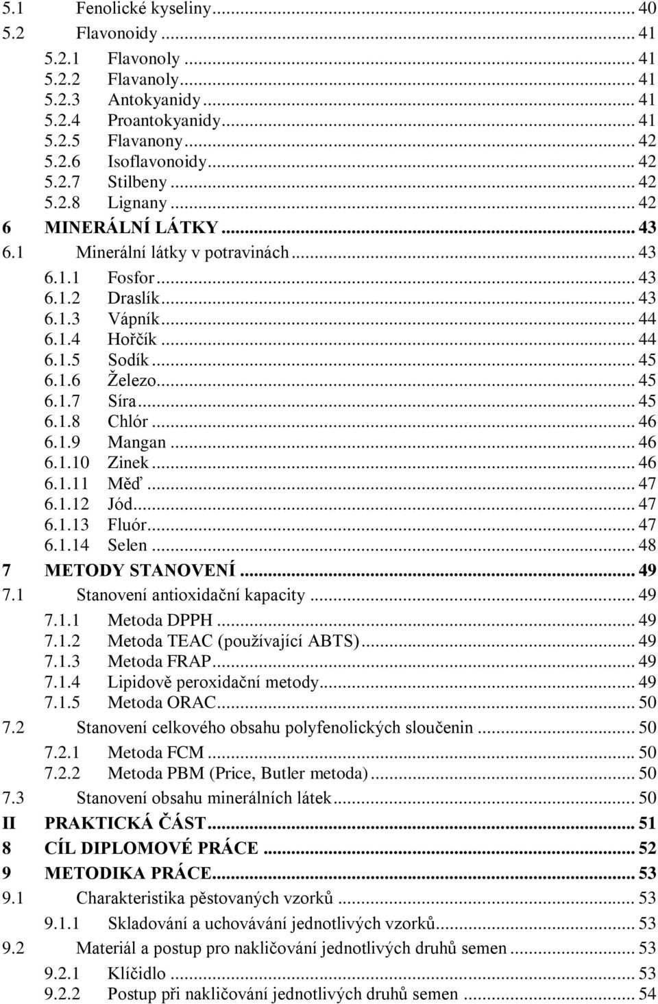 .. 45 6.1.7 Síra... 45 6.1.8 Chlór... 46 6.1.9 Mangan... 46 6.1.10 Zinek... 46 6.1.11 Měď... 47 6.1.12 Jód... 47 6.1.13 Fluór... 47 6.1.14 Selen... 48 7 METODY STANOVENÍ... 49 7.