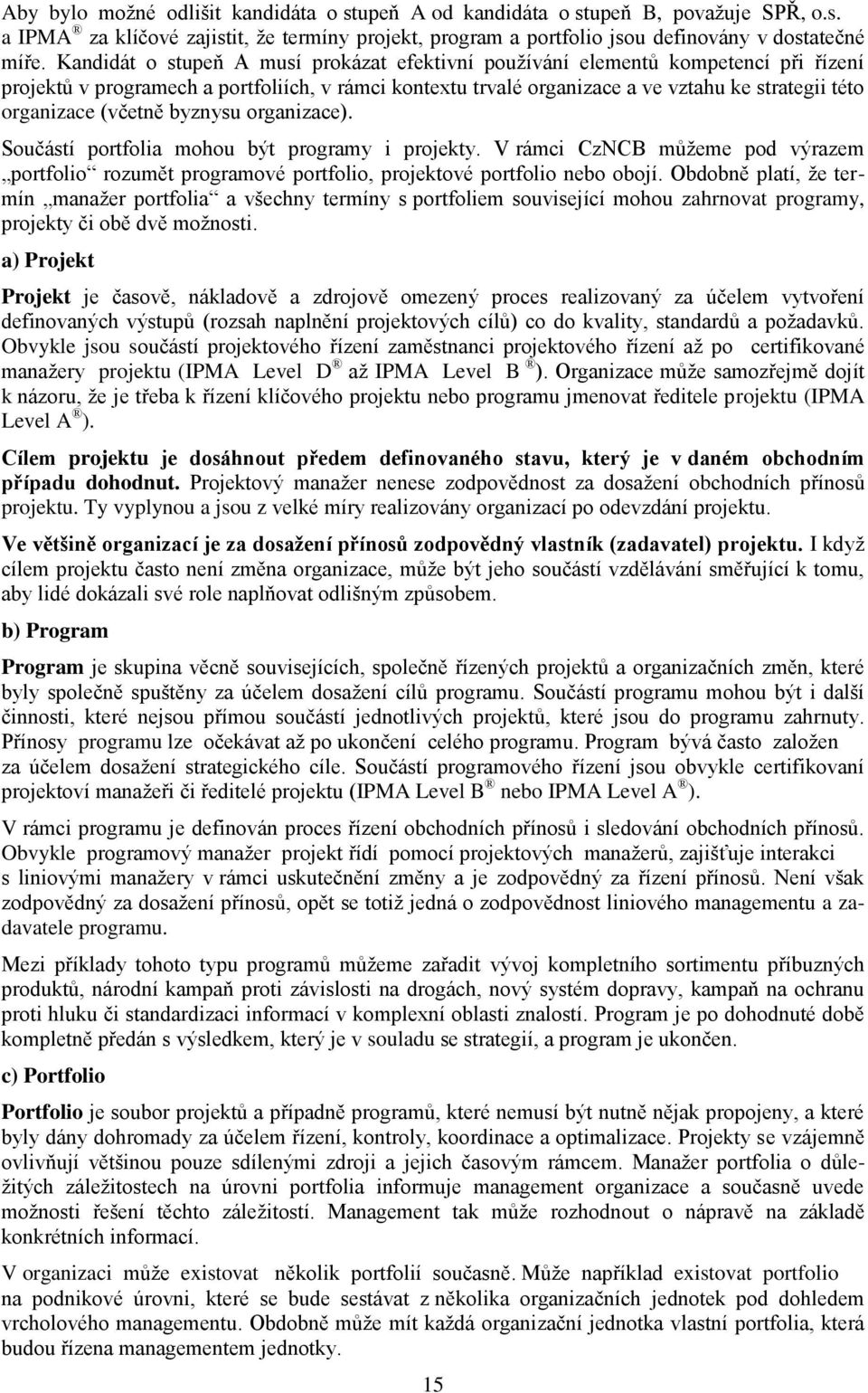 (včetně byznysu organizace). Součástí portfolia mohou být programy i projekty. V rámci CzNCB můžeme pod výrazem portfolio rozumět programové portfolio, projektové portfolio nebo obojí.