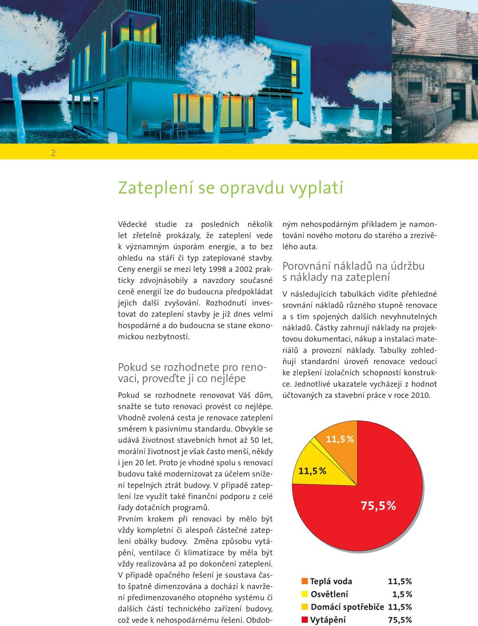 Rozhodnutí investovat do zateplení stavby je již dnes velmi hospodárné a do budoucna se stane ekonomickou nezbytností.