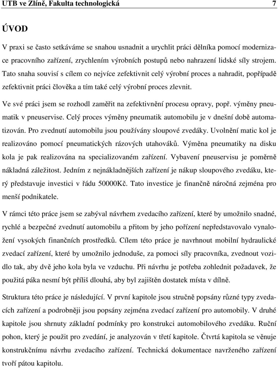 Ve své práci jsem se rozhodl zaměřit na zefektivnění procesu opravy, popř. výměny pneumatik v pneuservise. Celý proces výměny pneumatik automobilu je v dnešní době automatizován.