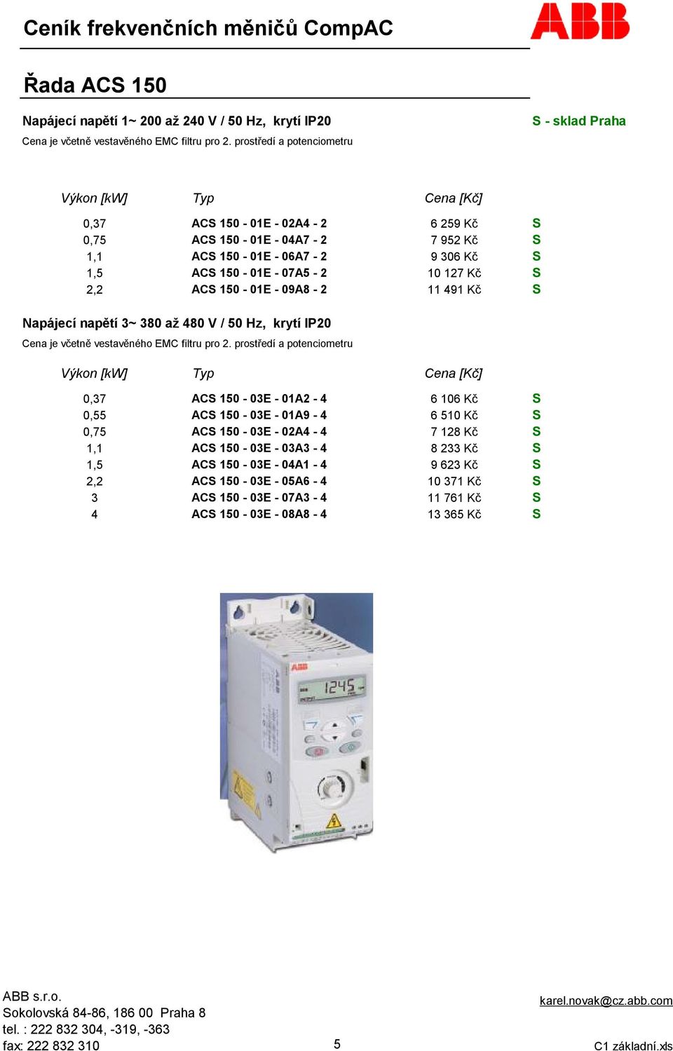 2,2 ACS 150-01E - 09A8-2 11 491 Kč S Napájecí napětí 3~ 380 až 480 V / 50 Hz, krytí IP20 Cena je včetně vestavěného EMC filtru pro 2.