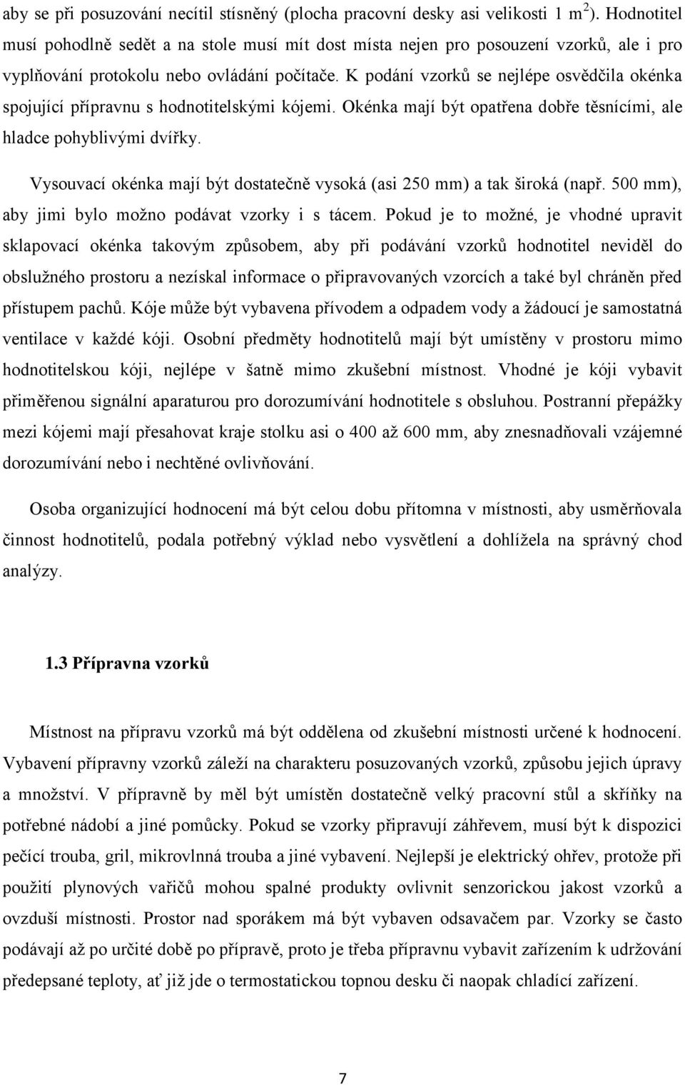 K podání vzorků se nejlépe osvědčila okénka spojující přípravnu s hodnotitelskými kójemi. Okénka mají být opatřena dobře těsnícími, ale hladce pohyblivými dvířky.