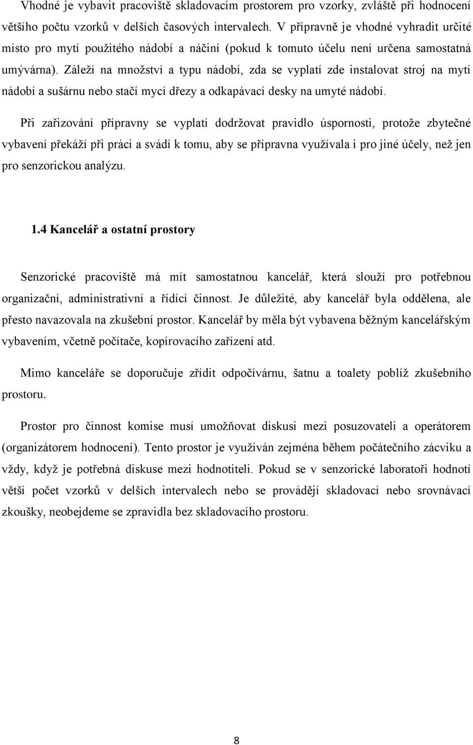 Záleží na množství a typu nádobí, zda se vyplatí zde instalovat stroj na mytí nádobí a sušárnu nebo stačí mycí dřezy a odkapávací desky na umyté nádobí.